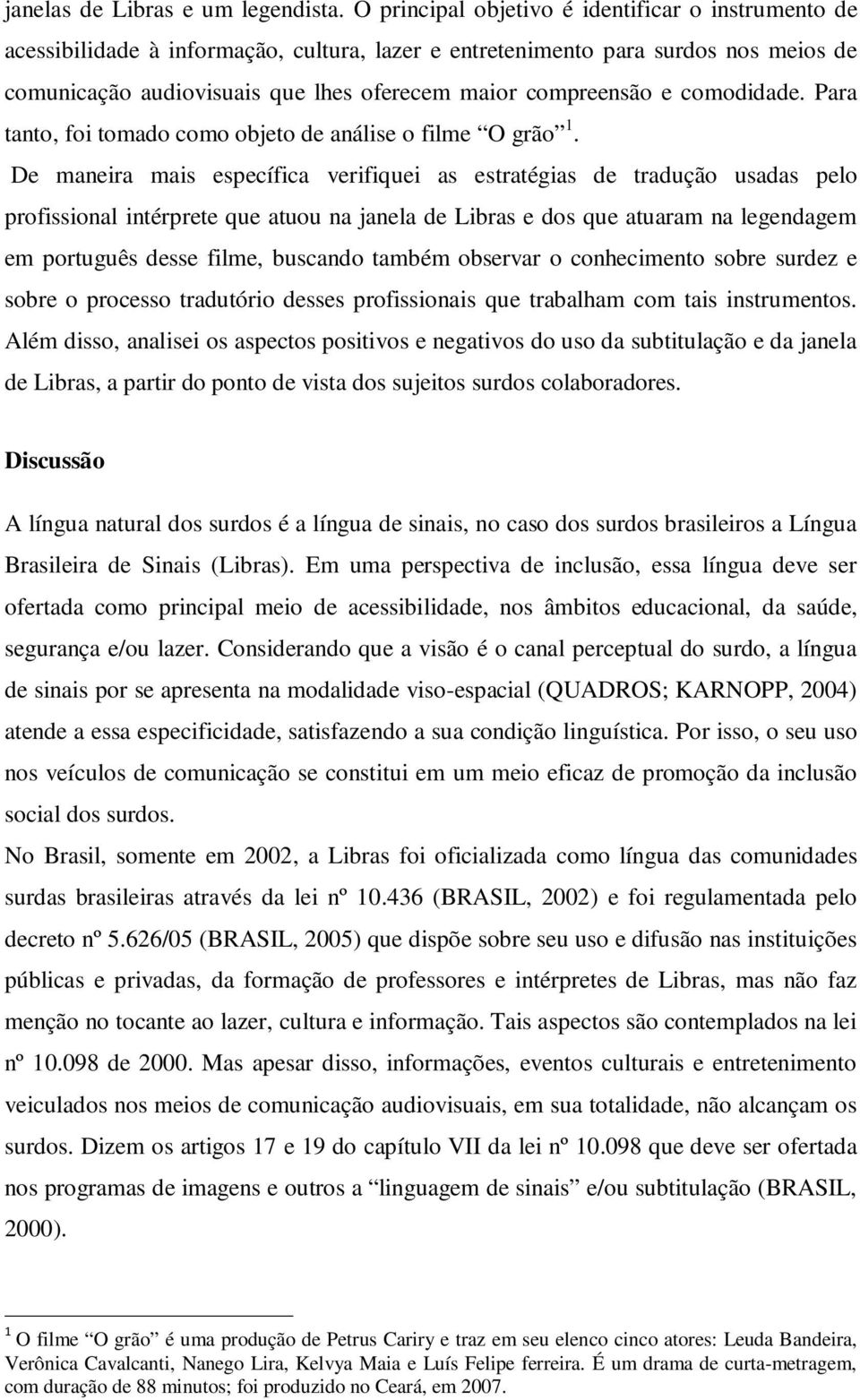 e comodidade. Para tanto, foi tomado como objeto de análise o filme O grão 1.