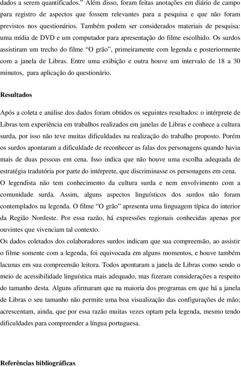 Os surdos assistiram um trecho do filme O grão, primeiramente com legenda e posteriormente com a janela de Libras.