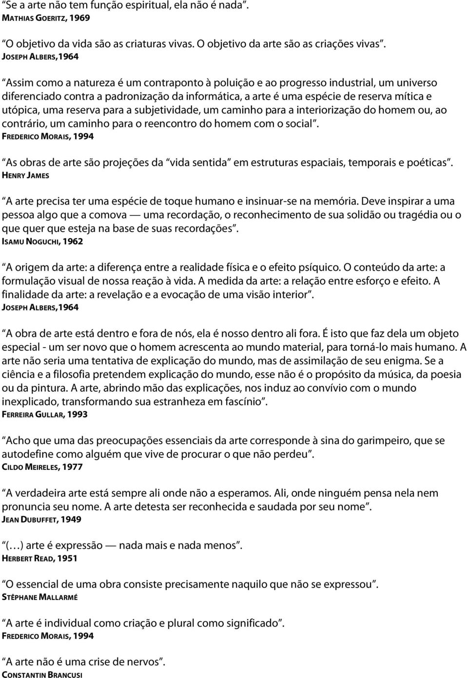 utópica, uma reserva para a subjetividade, um caminho para a interiorização do homem ou, ao contrário, um caminho para o reencontro do homem com o social.