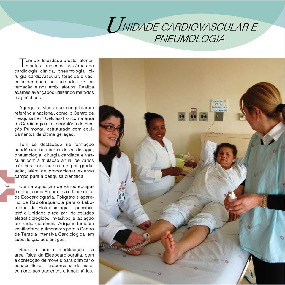 Agrega serviços que conquistaram referência nacional, como o Centro de Pesquisas em Células-Tronco na área de Cardiologia e o Laboratório da Função Pulmonar, estruturado com equipamentos de última