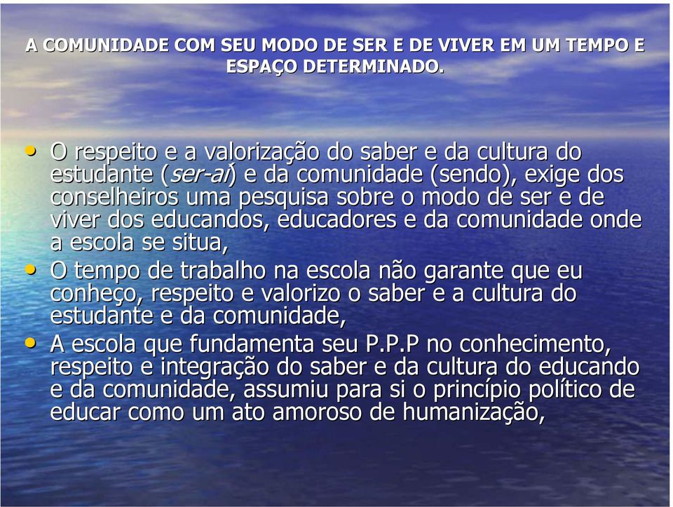 viver dos educandos, educadores e da comunidade onde a escola se situa, O tempo de trabalho na escola não n o garante que eu conheço, o, respeito e valorizo o saber