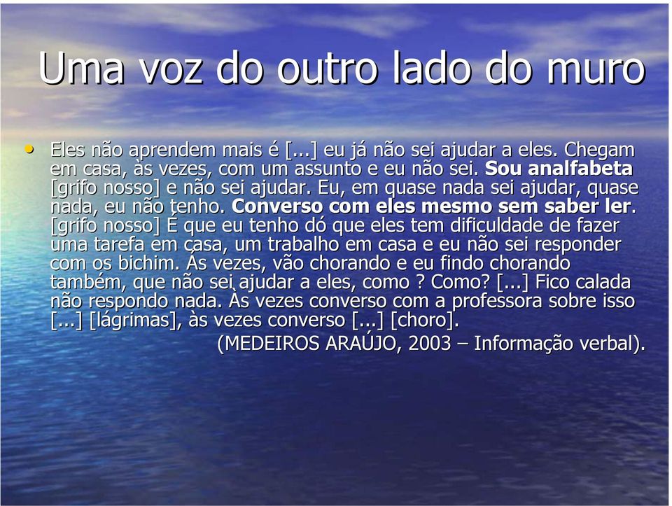 [grifo nosso] É que eu tenho dód que eles tem dificuldade de fazer uma tarefa em casa, um trabalho em casa e eu não n o sei responder com os bichim.