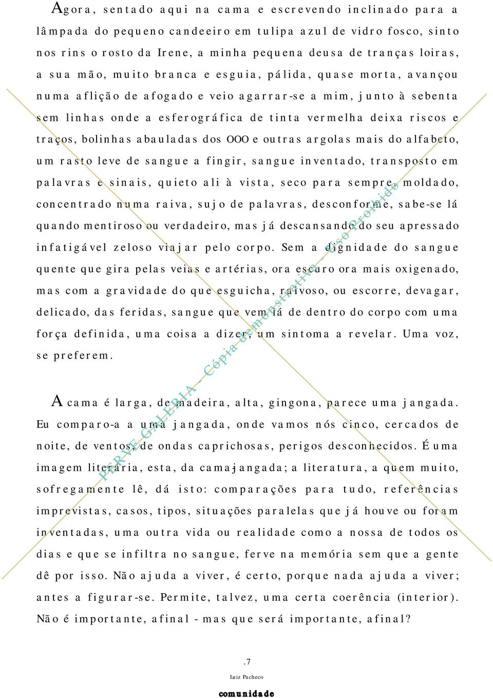 bolinhas abauladas dos OOO e outras argolas mais do alfabeto, um rasto leve de sangue a fingir, sangue inventado, transposto em palavras e sinais, quieto ali à vista, seco para sempre, moldado,