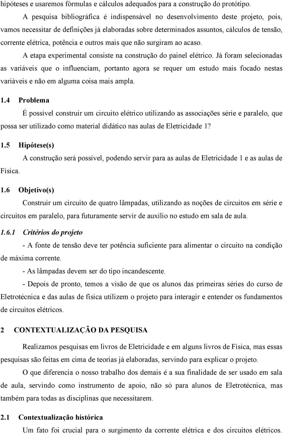 potência e outros mais que não surgiram ao acaso. A etapa eperimental consiste na construção do painel elétrico.