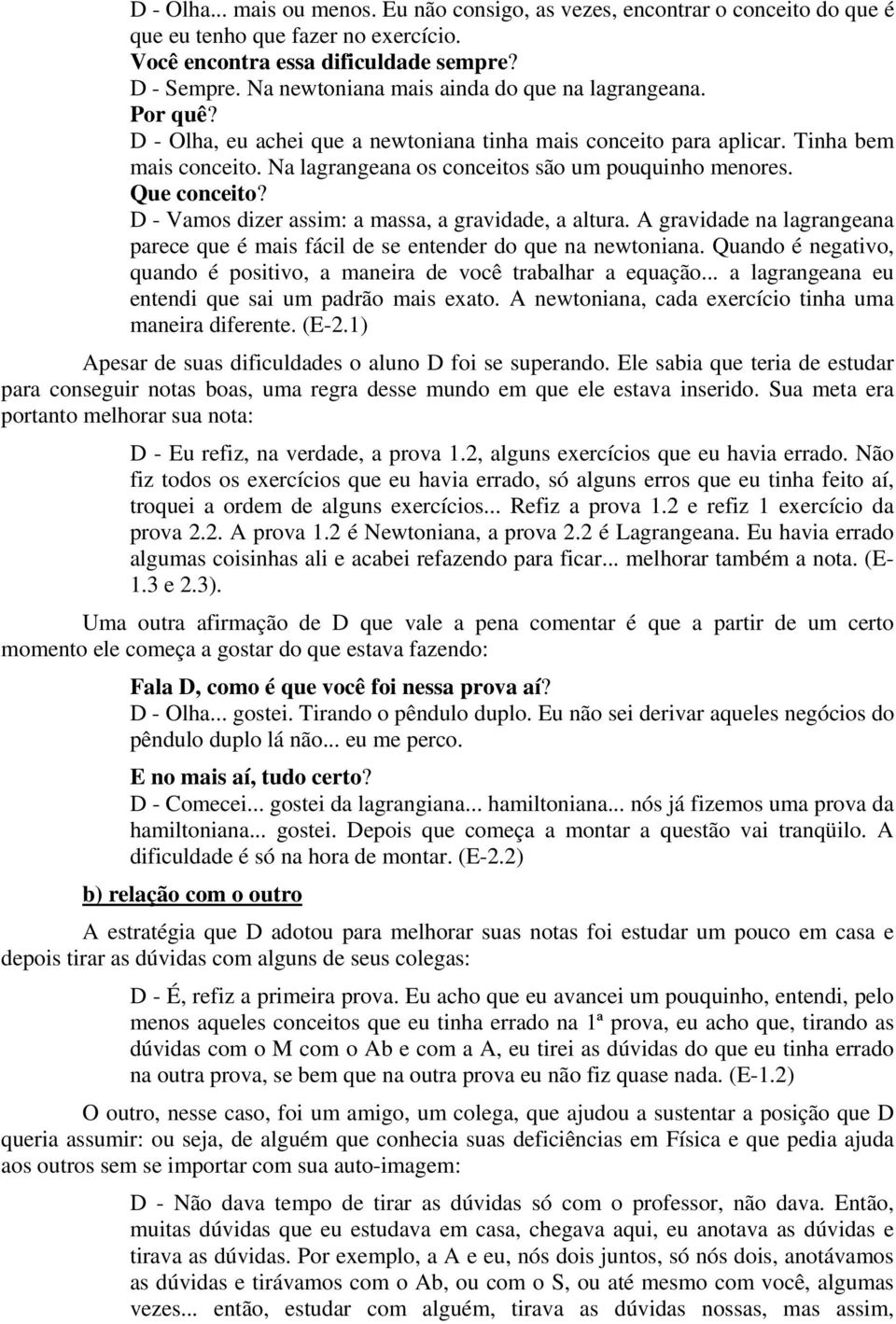 Na lagrangeana os conceitos são um pouquinho menores. Que conceito? D - Vamos dizer assim: a massa, a gravidade, a altura.