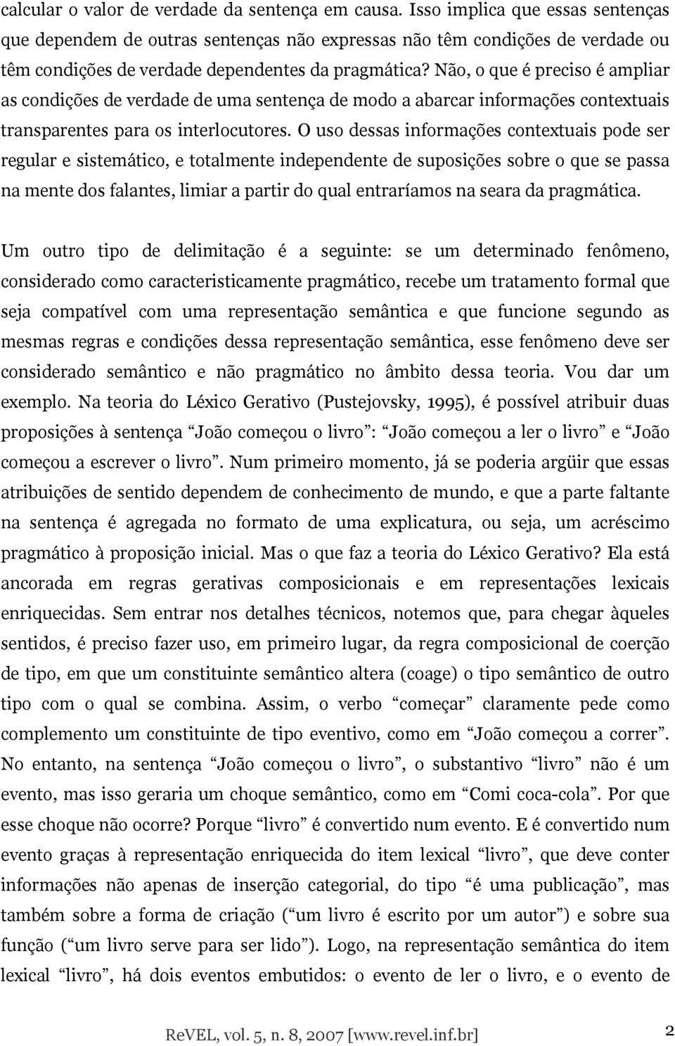 Não, o que é preciso é ampliar as condições de verdade de uma sentença de modo a abarcar informações contextuais transparentes para os interlocutores.