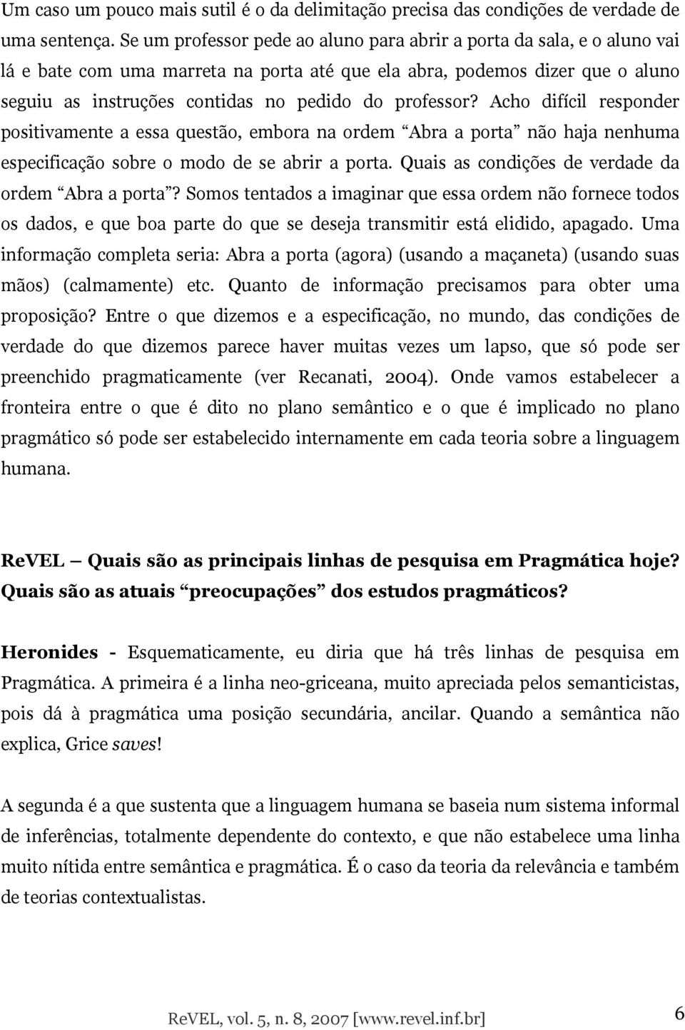 professor? Acho difícil responder positivamente a essa questão, embora na ordem Abra a porta não haja nenhuma especificação sobre o modo de se abrir a porta.