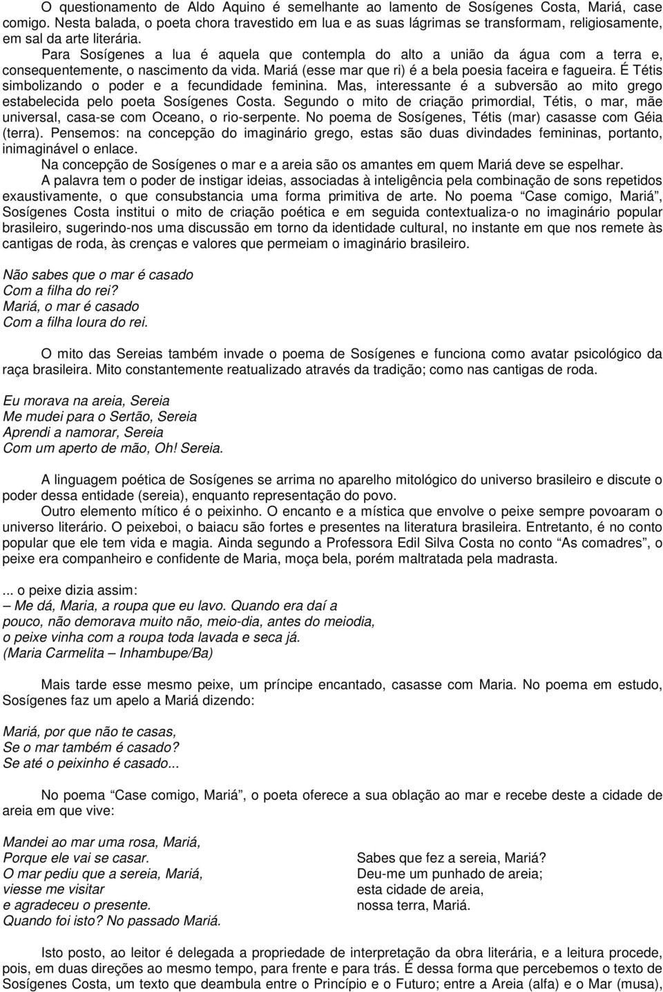 Para Sosígenes a lua é aquela que contempla do alto a união da água com a terra e, consequentemente, o nascimento da vida. Mariá (esse mar que ri) é a bela poesia faceira e fagueira.