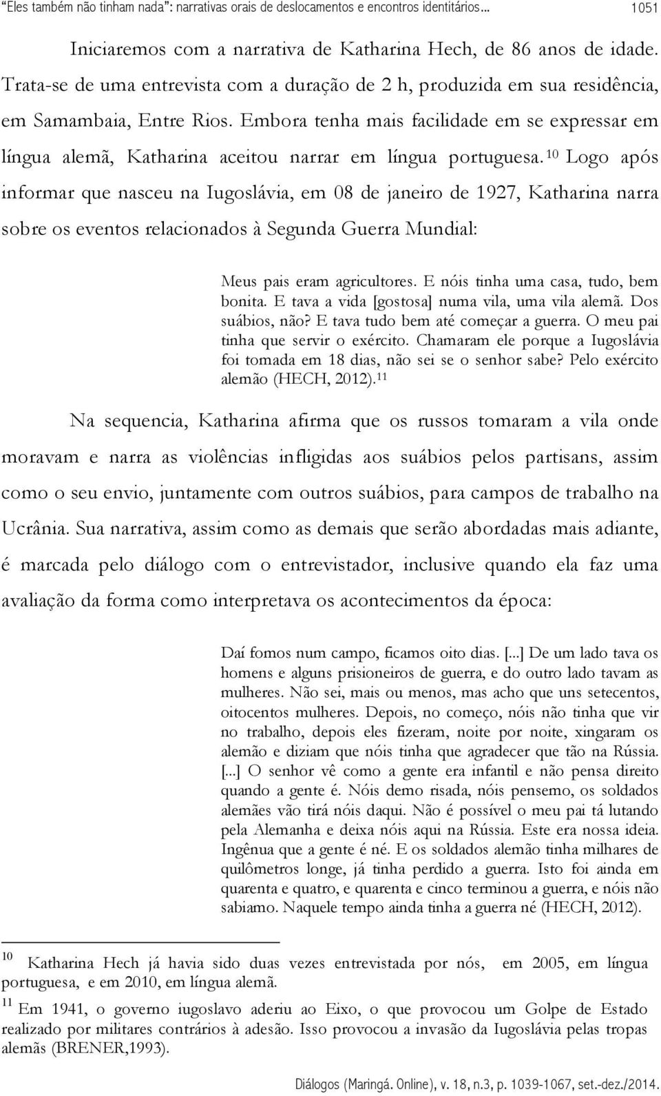 Embora tenha mais facilidade em se expressar em língua alemã, Katharina aceitou narrar em língua portuguesa.