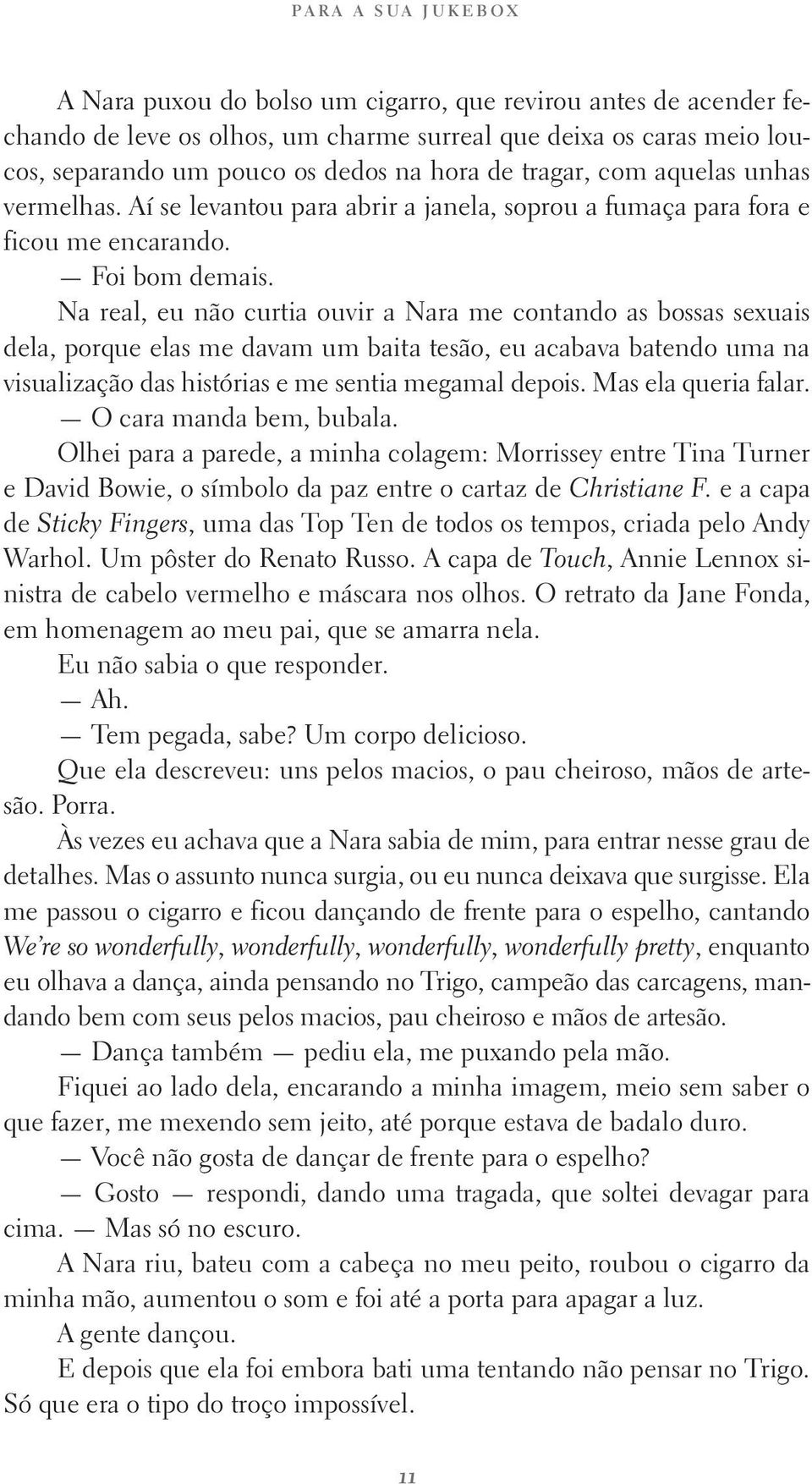 Na real, eu não curtia ouvir a Nara me contando as bossas sexuais dela, porque elas me davam um baita tesão, eu acabava batendo uma na visualização das histórias e me sentia megamal depois.