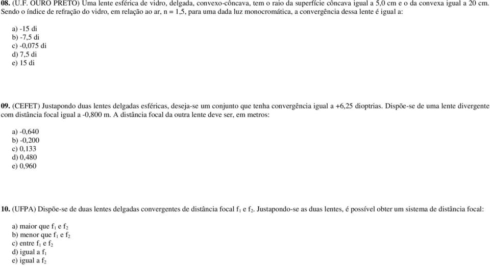 (CEFET) Justapondo duas lentes delgadas esféricas, deseja-se um conjunto que tenha convergência igual a +6,25 dioptrias. Dispõe-se de uma lente divergente com distância focal igual a -0,800 m.