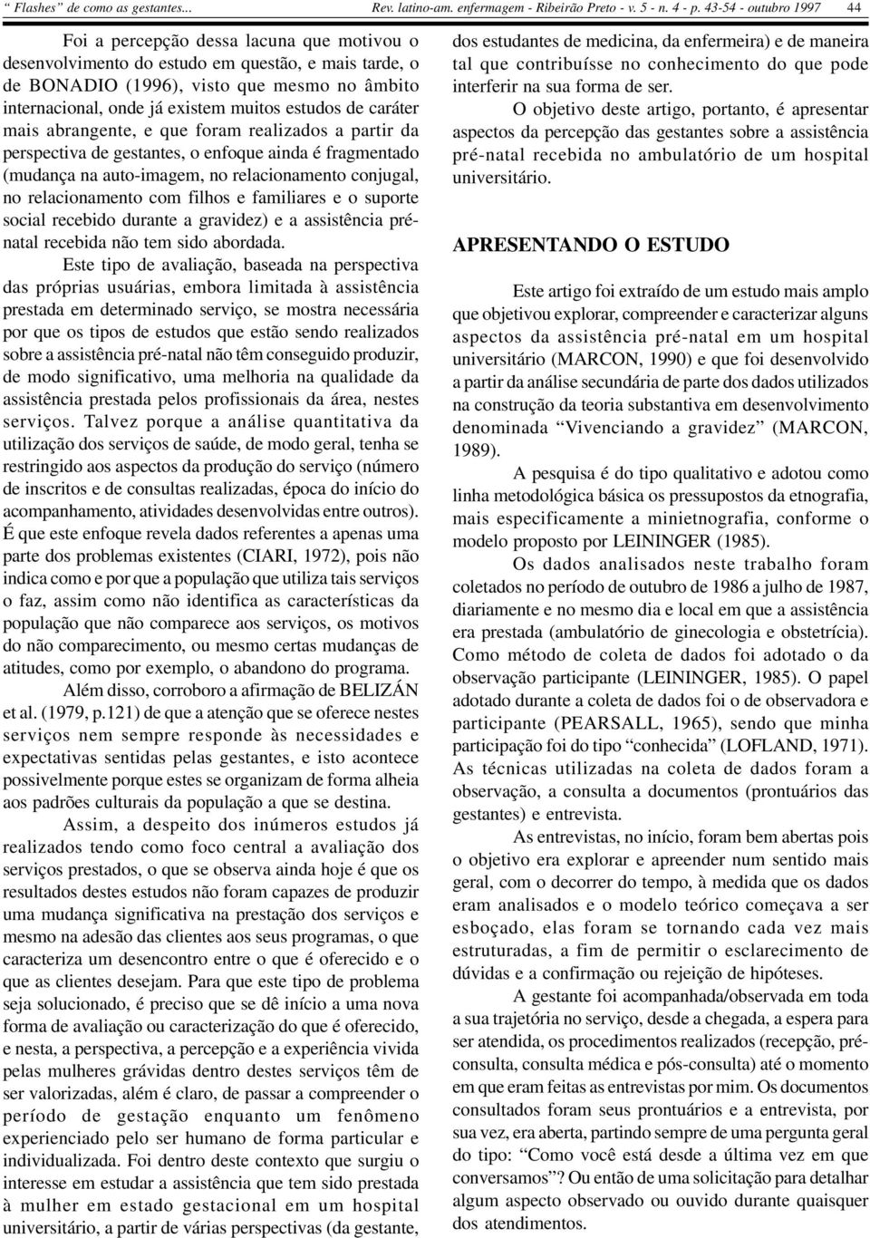 familiares e o suporte social recebido durante a gravidez) e a assistência prénatal recebida não tem sido abordada.