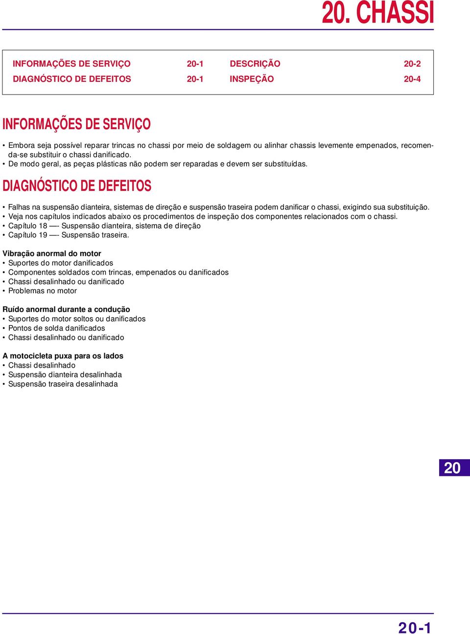 DIAGNÓSTICO DE DEFEITOS Falhas na suspensão dianteira, sistemas de direção e suspensão traseira podem danificar o chassi, exigindo sua substituição.