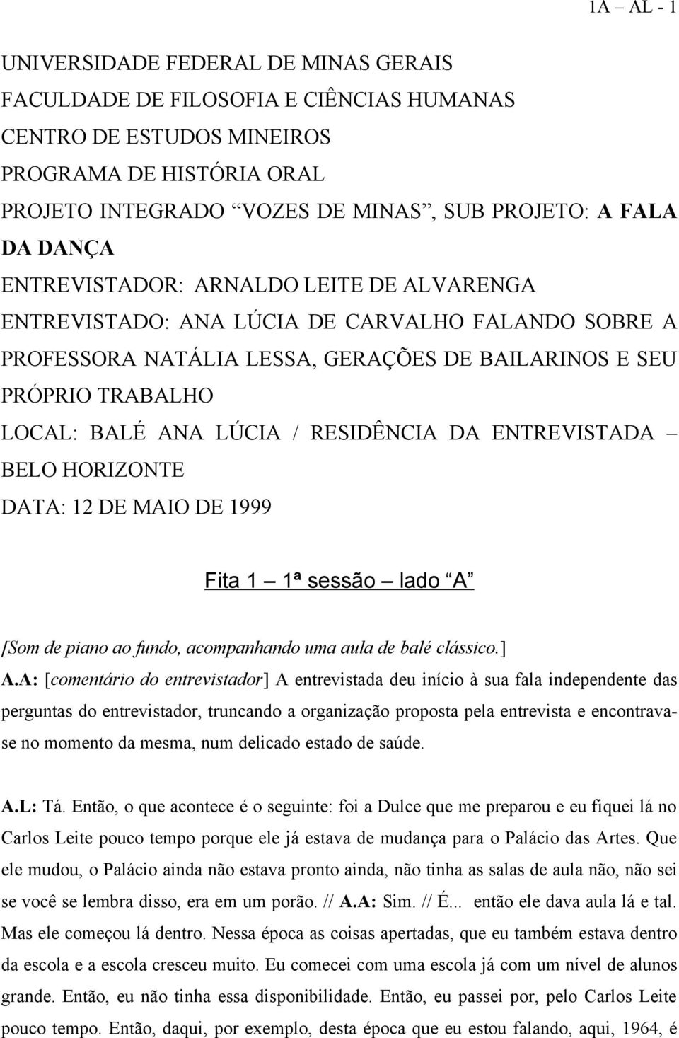 RESIDÊNCIA DA ENTREVISTADA BELO HORIZONTE DATA: 12 DE MAIO DE 1999 Fita 1 1ª sessão lado A [Som de piano ao fundo, acompanhando uma aula de balé clássico.] A.