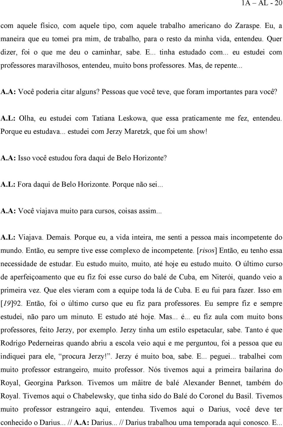 Pessoas que você teve, que foram importantes para você? A.L: Olha, eu estudei com Tatiana Leskowa, que essa praticamente me fez, entendeu. Porque eu estudava.