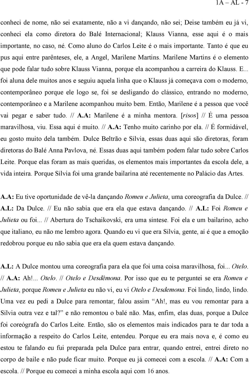 Marilene Martins é o elemento que pode falar tudo sobre Klauss Vianna, porque ela acompanhou a carreira do Klauss. E.