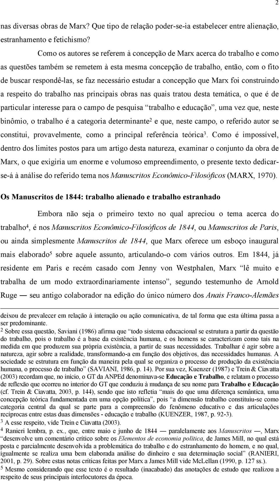 estudar a concepção que Marx foi construindo a respeito do trabalho nas principais obras nas quais tratou desta temática, o que é de particular interesse para o campo de pesquisa trabalho e educação,