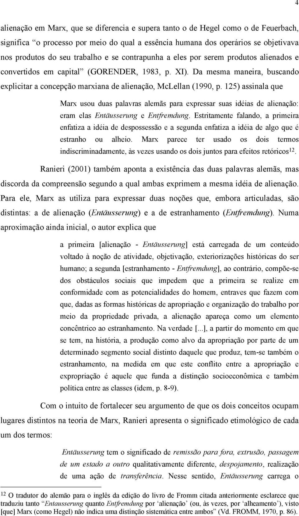 125) assinala que Marx usou duas palavras alemãs para expressar suas idéias de alienação: eram elas Entäusserung e Entfremdung.