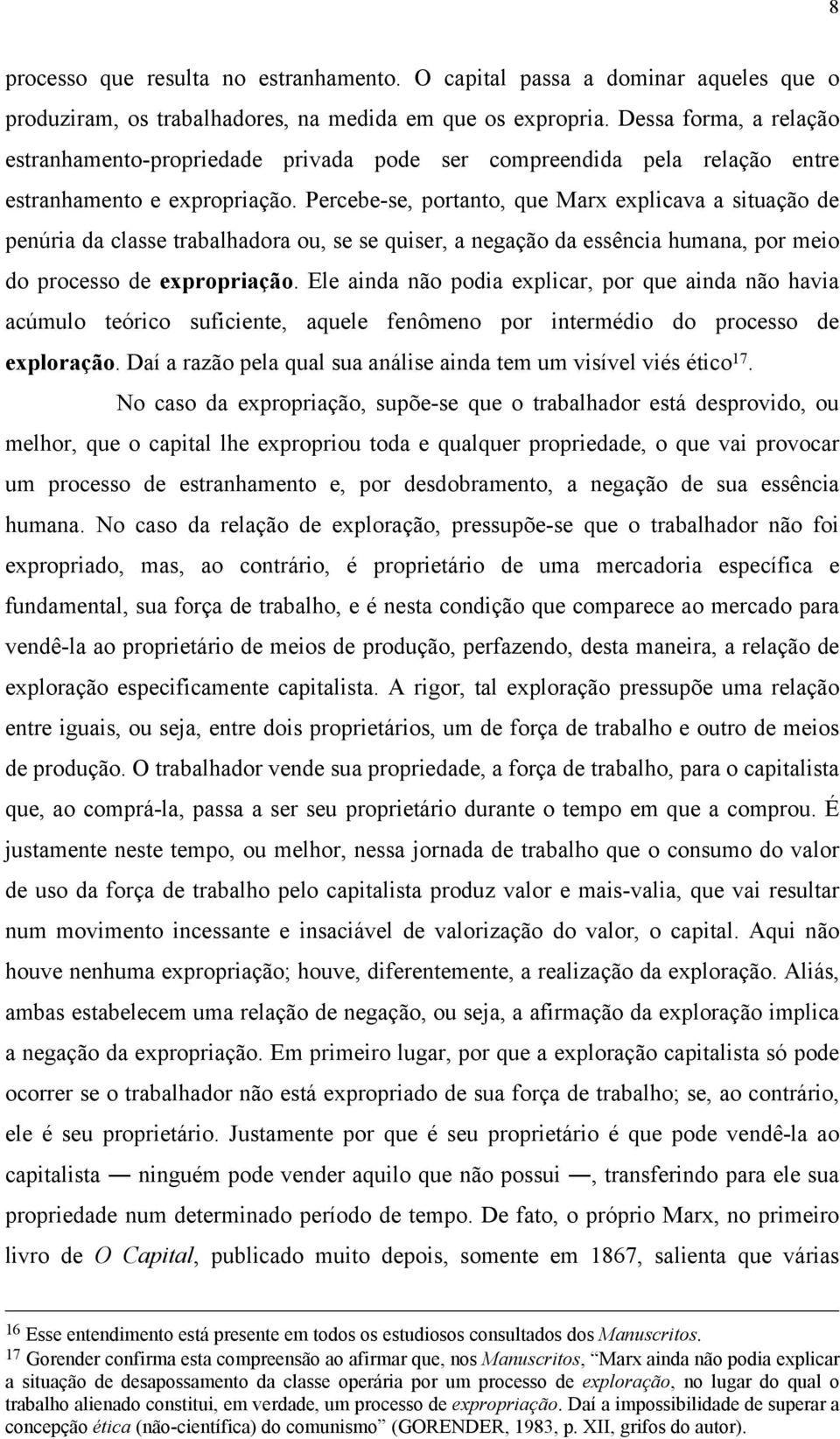 Percebe-se, portanto, que Marx explicava a situação de penúria da classe trabalhadora ou, se se quiser, a negação da essência humana, por meio do processo de expropriação.