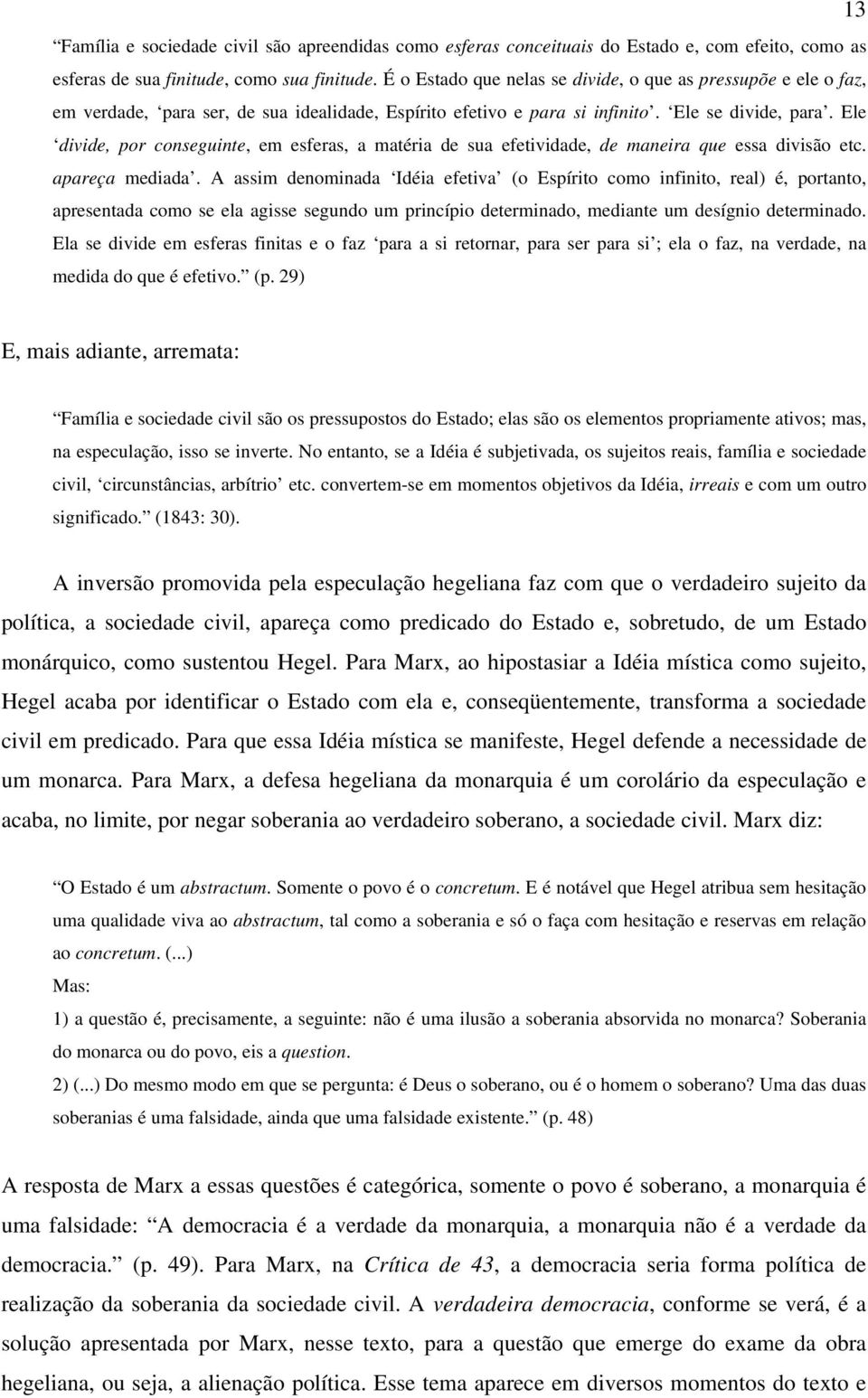 Ele divide, por conseguinte, em esferas, a matéria de sua efetividade, de maneira que essa divisão etc. apareça mediada.