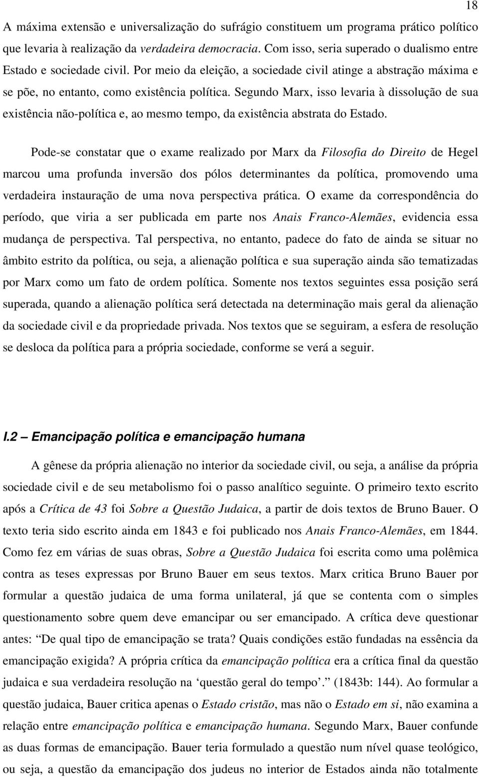 Segundo Marx, isso levaria à dissolução de sua existência não-política e, ao mesmo tempo, da existência abstrata do Estado.