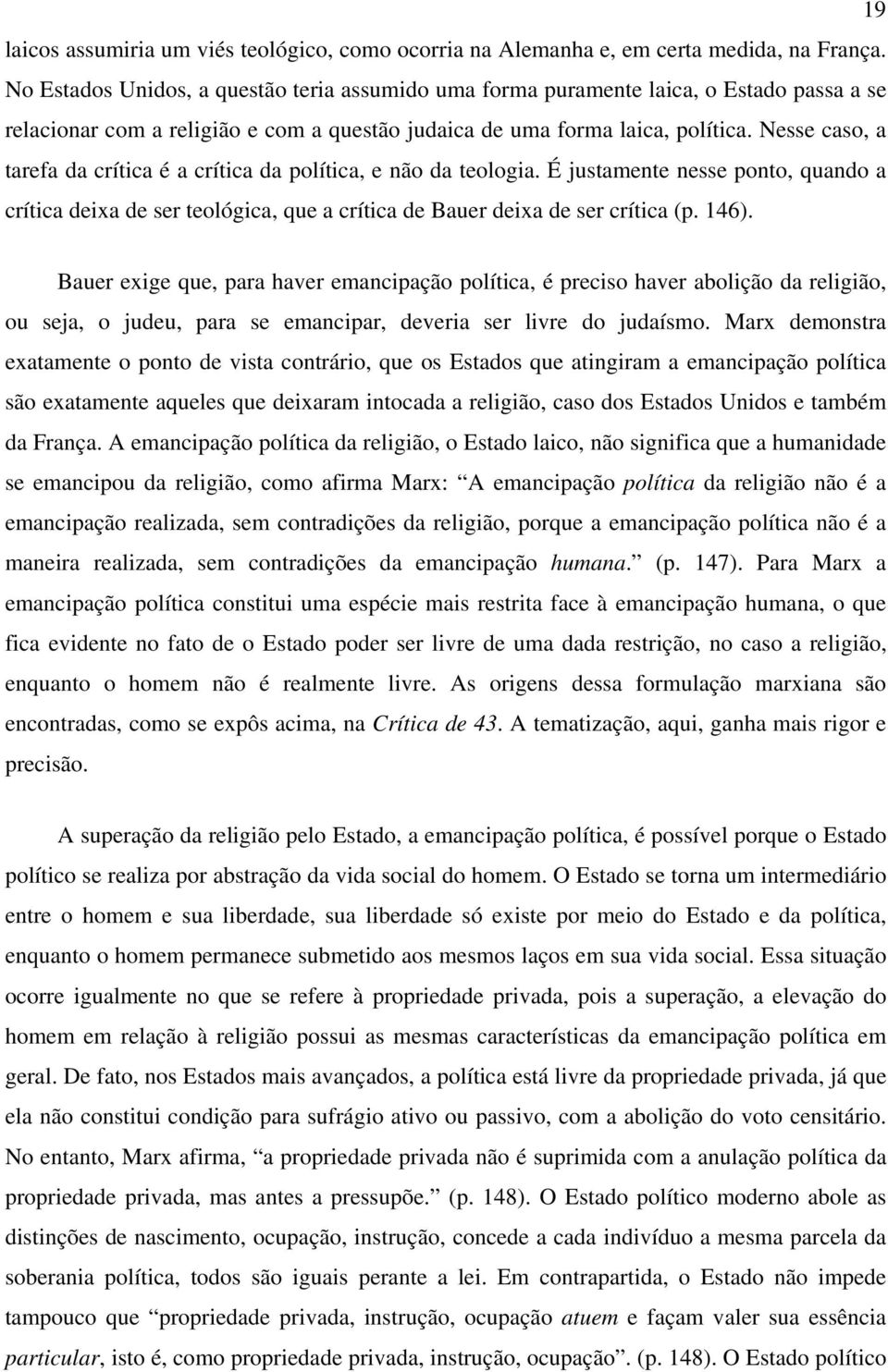 Nesse caso, a tarefa da crítica é a crítica da política, e não da teologia. É justamente nesse ponto, quando a crítica deixa de ser teológica, que a crítica de Bauer deixa de ser crítica (p. 146).