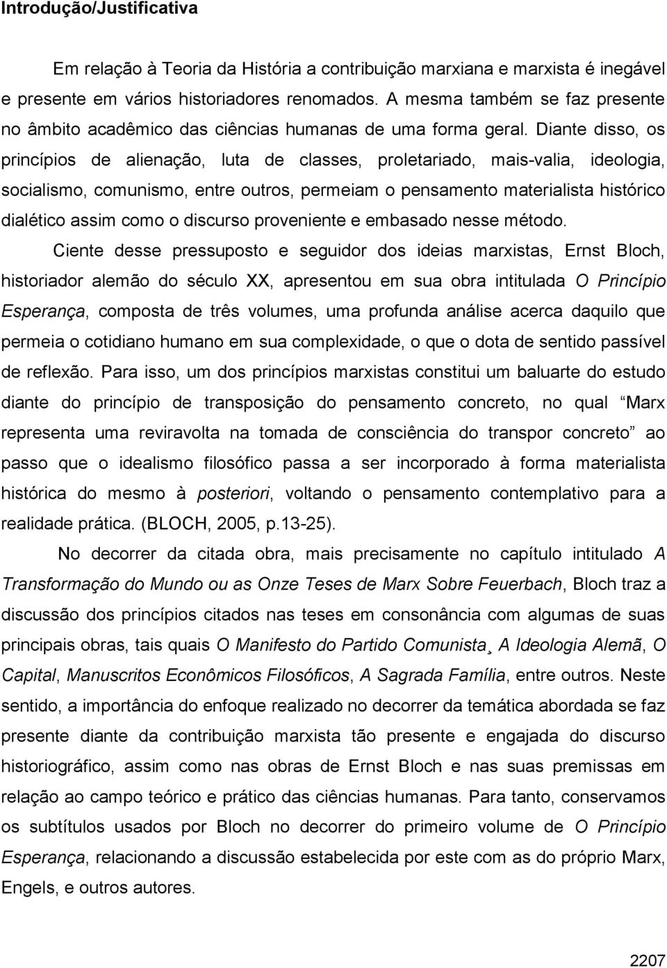 Diante disso, os princípios de alienação, luta de classes, proletariado, mais-valia, ideologia, socialismo, comunismo, entre outros, permeiam o pensamento materialista histórico dialético assim como