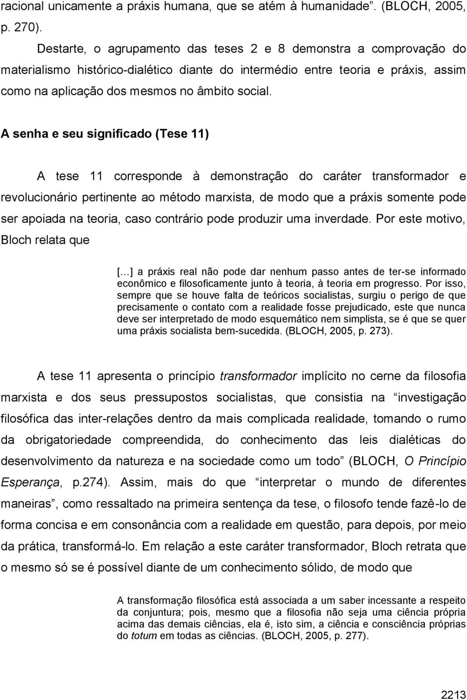 A senha e seu significado (Tese 11) A tese 11 corresponde à demonstração do caráter transformador e revolucionário pertinente ao método marxista, de modo que a práxis somente pode ser apoiada na