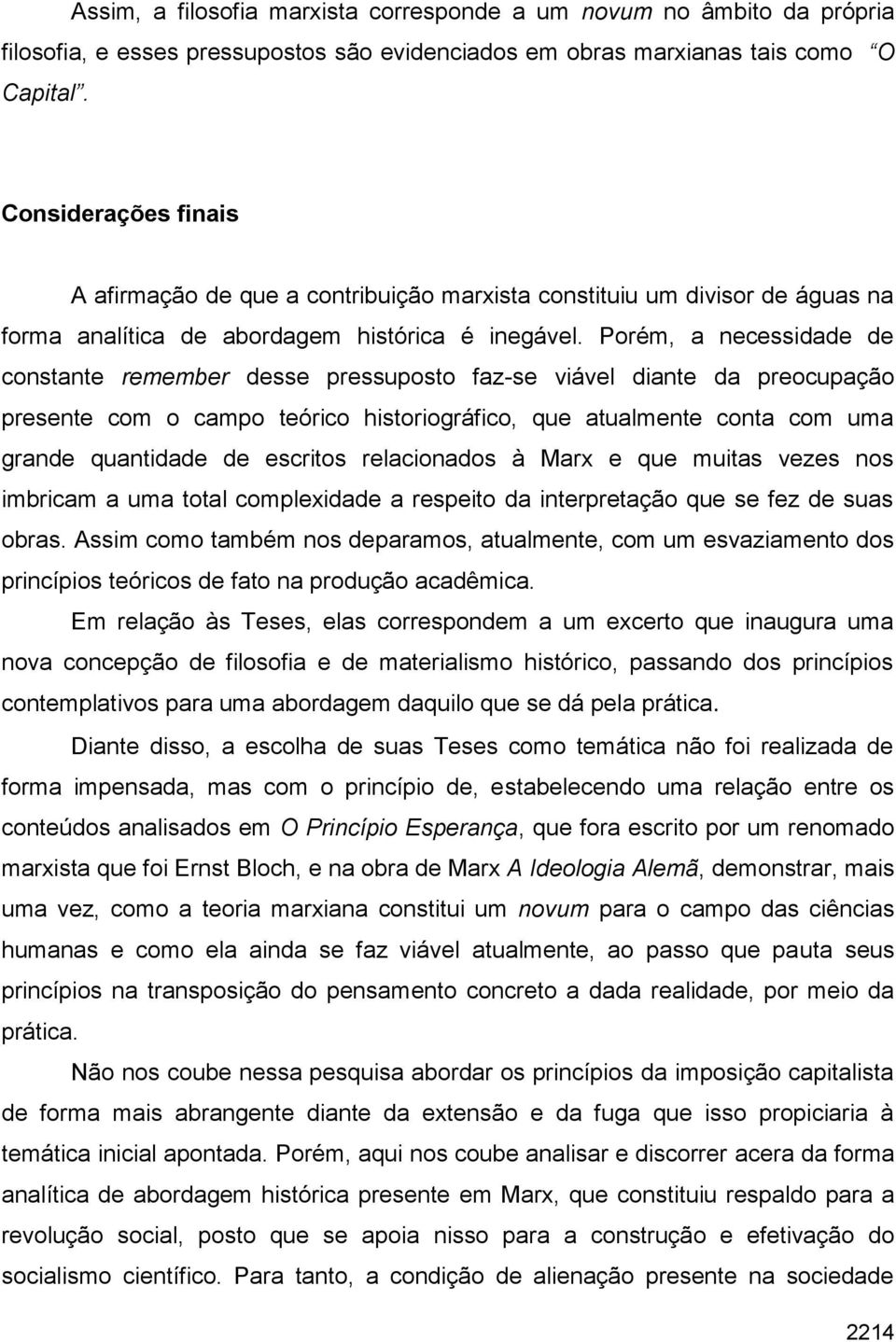 Porém, a necessidade de constante remember desse pressuposto faz-se viável diante da preocupação presente com o campo teórico historiográfico, que atualmente conta com uma grande quantidade de