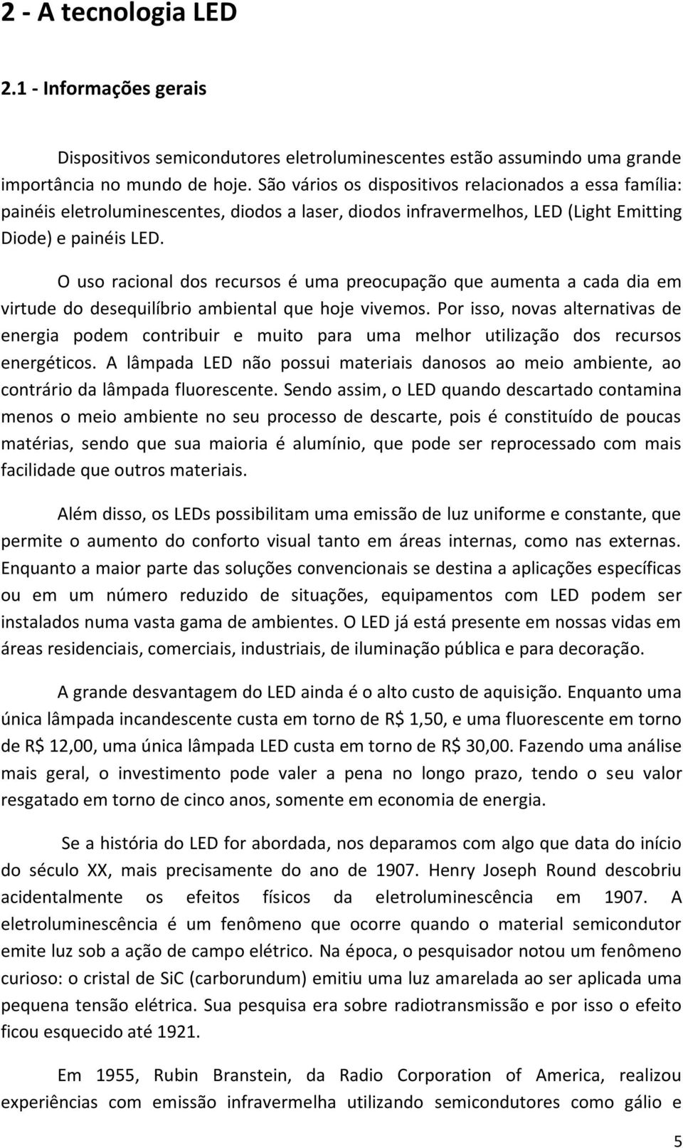 O uso racional dos recursos é uma preocupação que aumenta a cada dia em virtude do desequilíbrio ambiental que hoje vivemos.