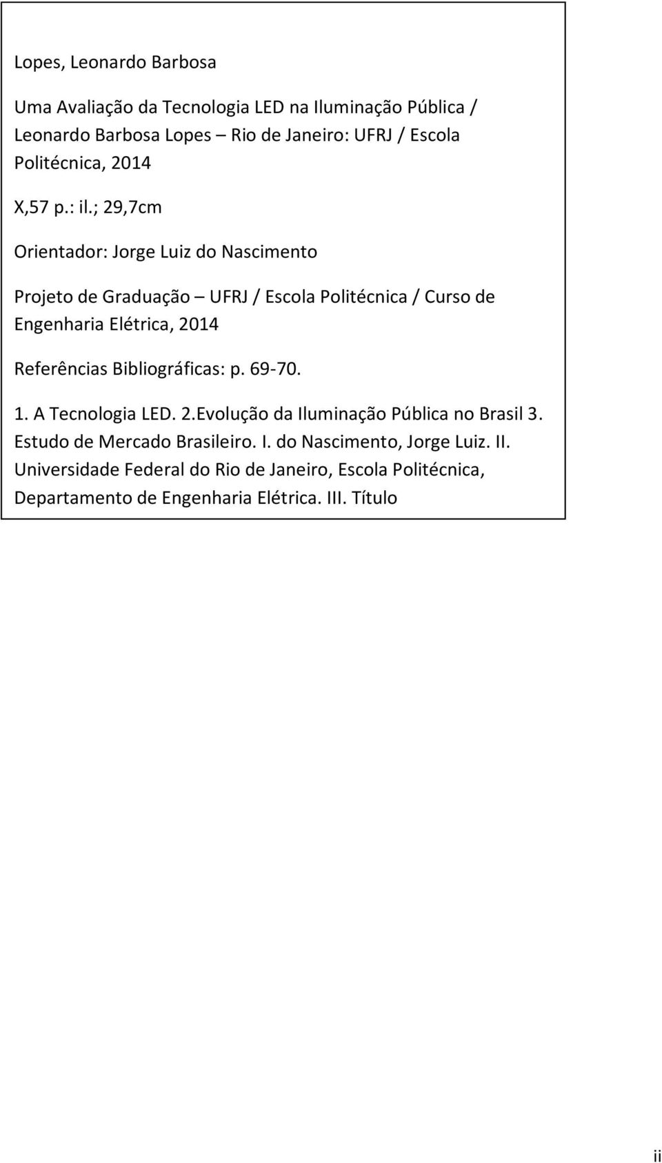; 29,7cm Orientador: Jorge Luiz do Nascimento Projeto de Graduação UFRJ / Escola Politécnica / Curso de Engenharia Elétrica, 2014 Referências