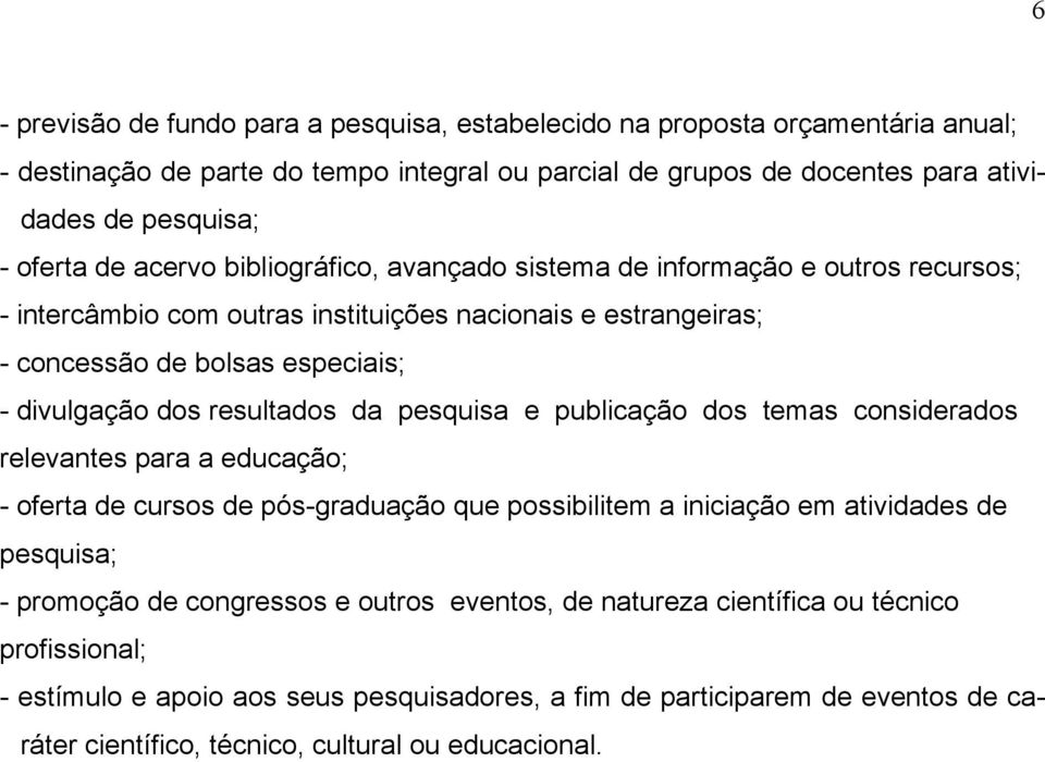 resultados da pesquisa e publicação dos temas considerados relevantes para a educação; - oferta de cursos de pós-graduação que possibilitem a iniciação em atividades de pesquisa; - promoção de