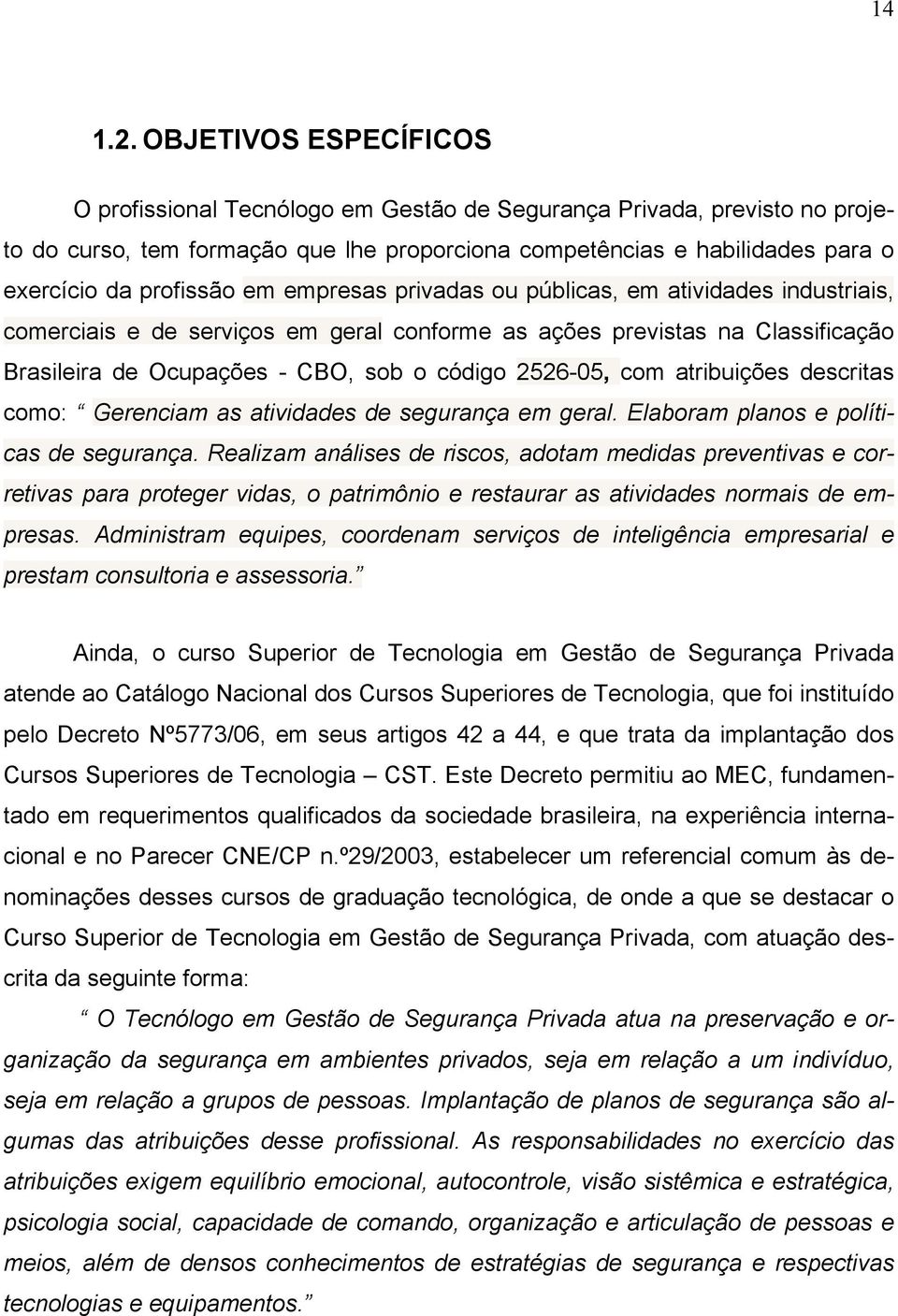 em empresas privadas ou públicas, em atividades industriais, comerciais e de serviços em geral conforme as ações previstas na Classificação Brasileira de Ocupações - CBO, sob o código 2526-05, com