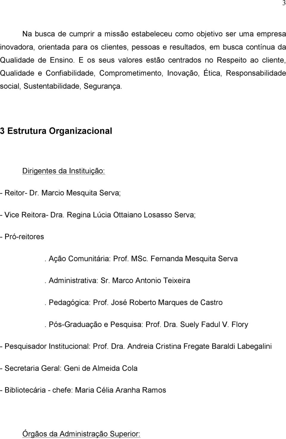 3 Estrutura Organizacional Dirigentes da Instituição: - Reitor- Dr. Marcio Mesquita Serva; - Vice Reitora- Dra. Regina Lúcia Ottaiano Losasso Serva; - Pró-reitores. Ação Comunitária: Prof. MSc.