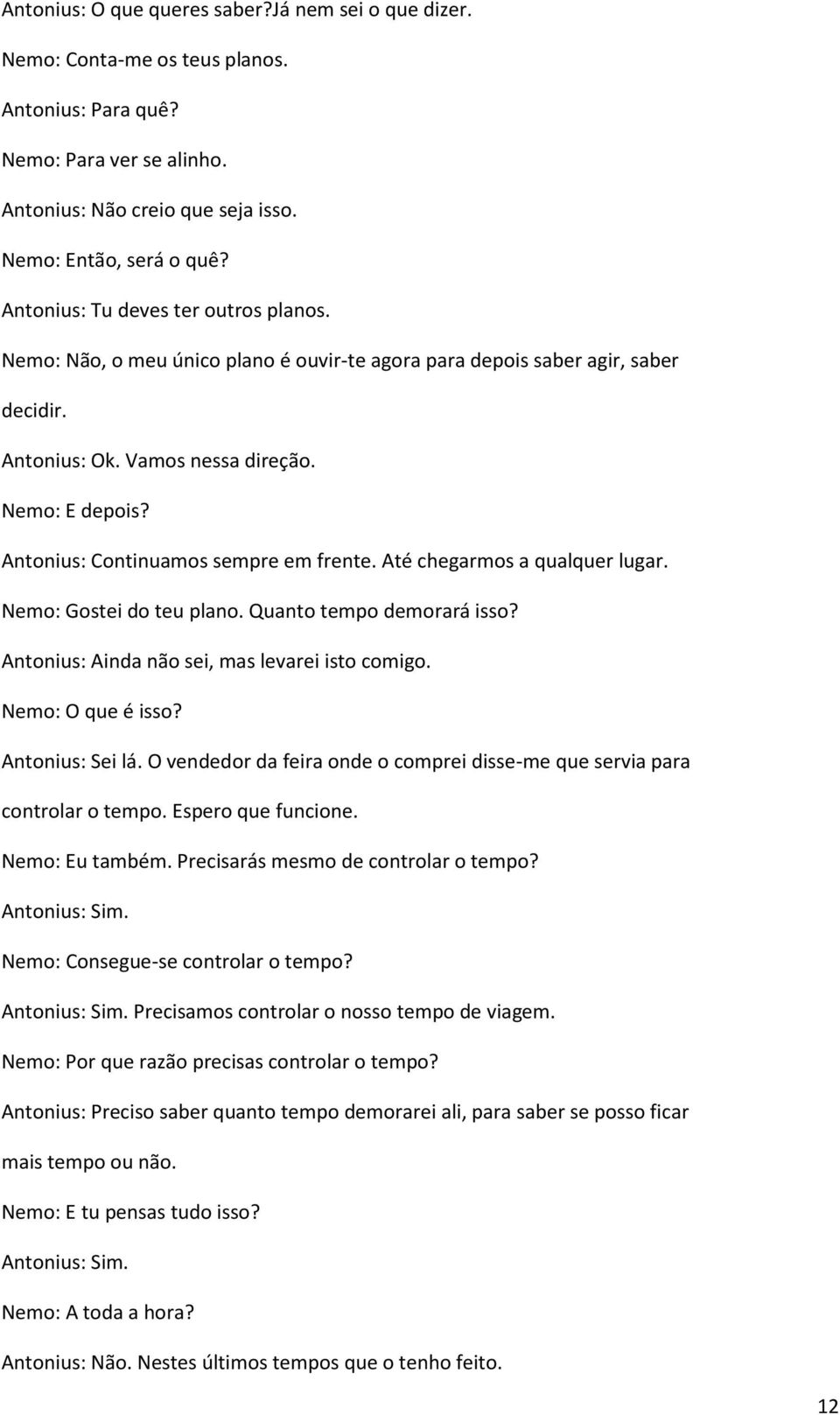 Antonius: Continuamos sempre em frente. Até chegarmos a qualquer lugar. Nemo: Gostei do teu plano. Quanto tempo demorará isso? Antonius: Ainda não sei, mas levarei isto comigo. Nemo: O que é isso?