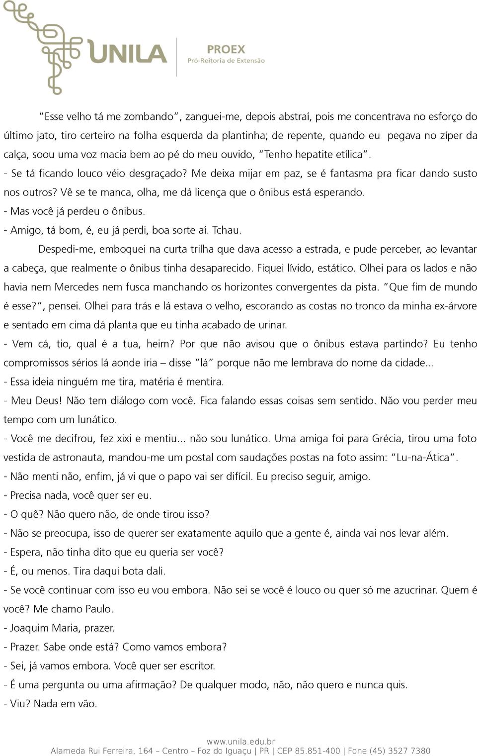 Vê se te manca, olha, me dá licença que o ônibus está esperando. - Mas você já perdeu o ônibus. - Amigo, tá bom, é, eu já perdi, boa sorte aí. Tchau.