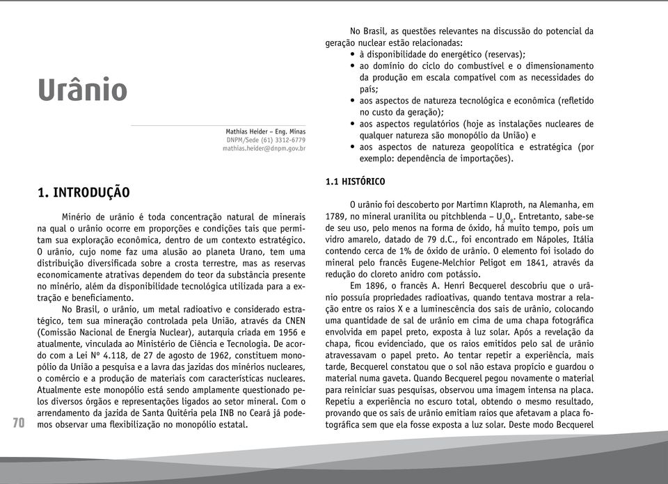 dimensionamento da produção em escala compatível com as necessidades do país; aos aspectos de natureza tecnológica e econômica (refletido no custo da geração); aos aspectos regulatórios (hoje as