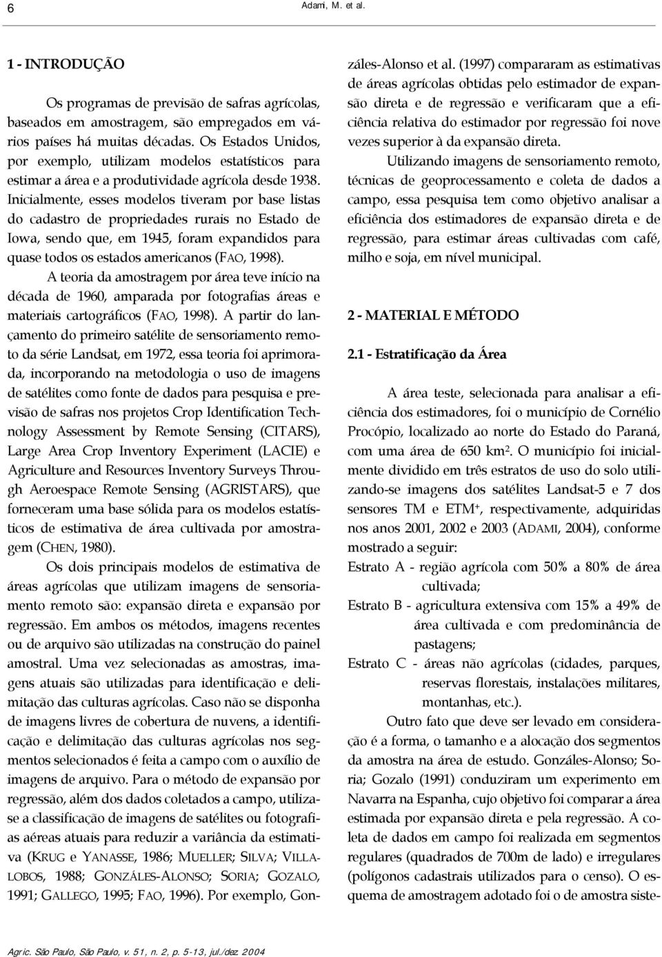 Ialmete, esses modelos tveram por base lstas do adastro de propredades ruras o Estado de Iowa, sedo que, em 945, foram expaddos para quase todos os estados ameraos (FAO, 998.