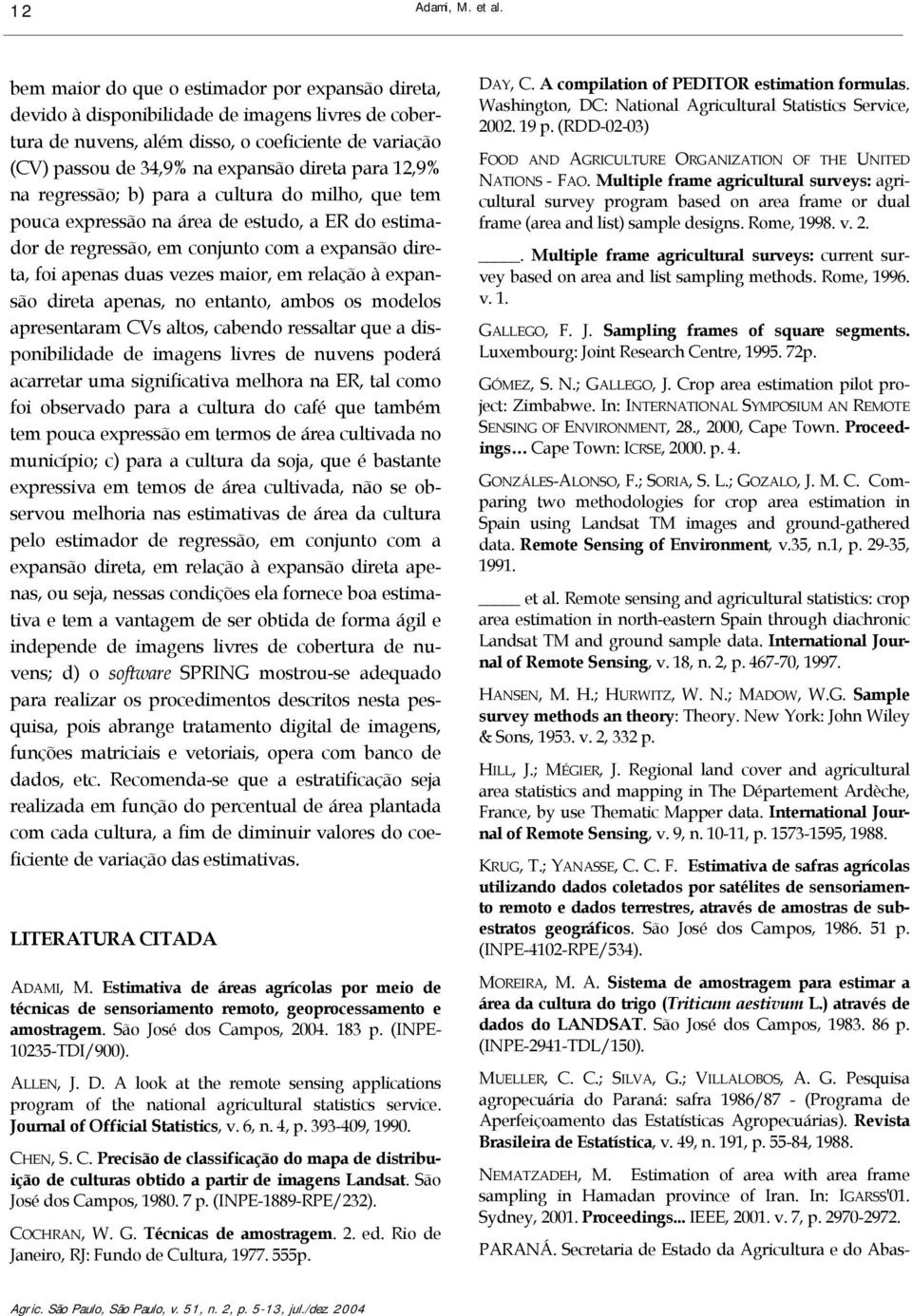 ultura do mlho, que tem poua expressão a área de estudo, a ER do estmador de regressão, em ojuto om a expasão dreta, fo apeas duas vezes maor, em relação à expasão dreta apeas, o etato, ambos os