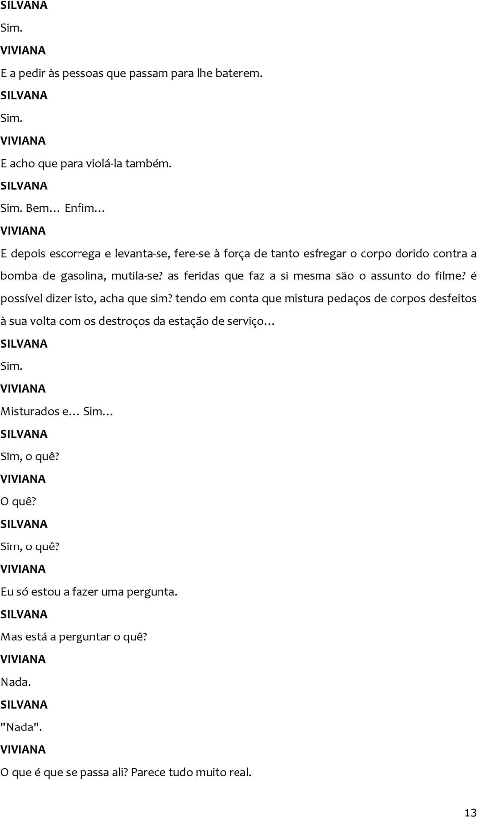 Bem Enfim E depois escorrega e levanta-se, fere-se à força de tanto esfregar o corpo dorido contra a bomba de gasolina, mutila-se?