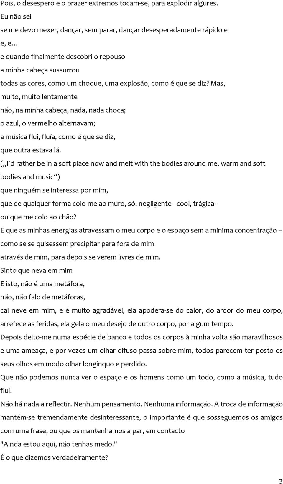 como é que se diz? Mas, muito, muito lentamente não, na minha cabeça, nada, nada choca; o azul, o vermelho alternavam; a música flui, fluía, como é que se diz, que outra estava lá.