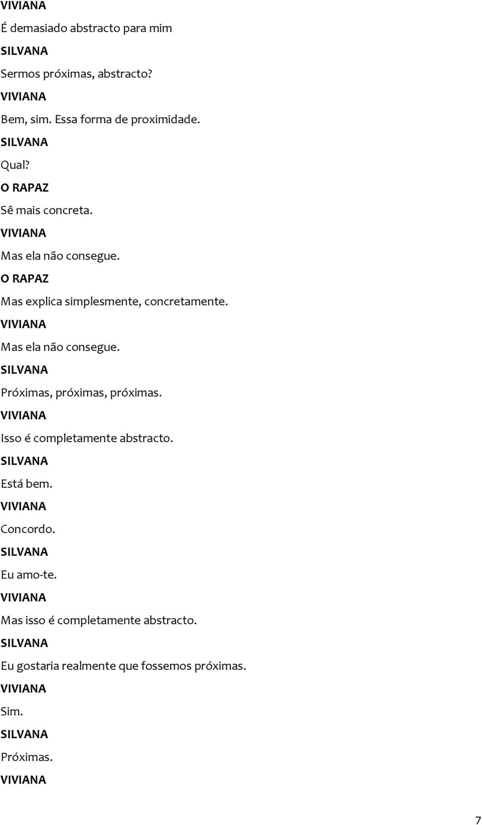 Mas ela não consegue. Próximas, próximas, próximas. Isso é completamente abstracto. Está bem.