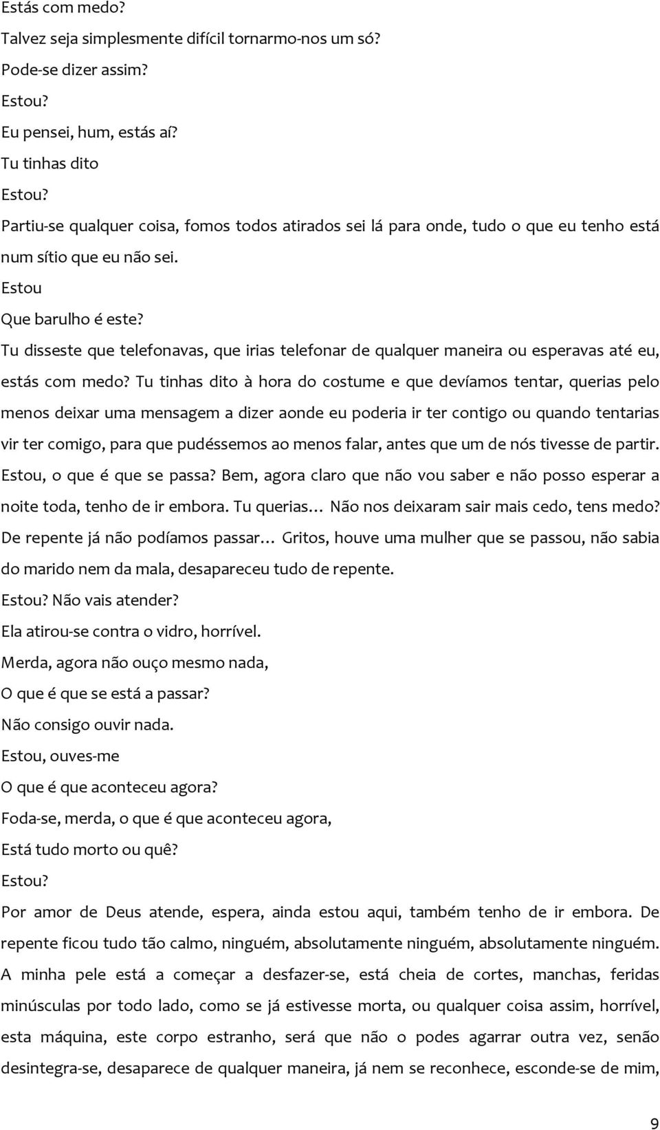 Tu disseste que telefonavas, que irias telefonar de qualquer maneira ou esperavas até eu, estás com medo?