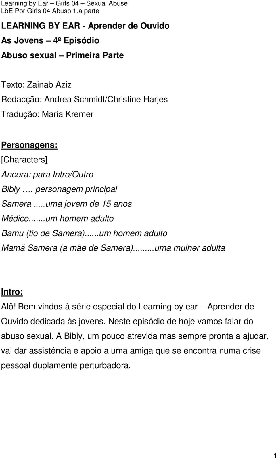 ..um homem adulto Mamã Samera (a mãe de Samera)...uma mulher adulta Intro: Alô! Bem vindos à série especial do Learning by ear Aprender de Ouvido dedicada às jovens.