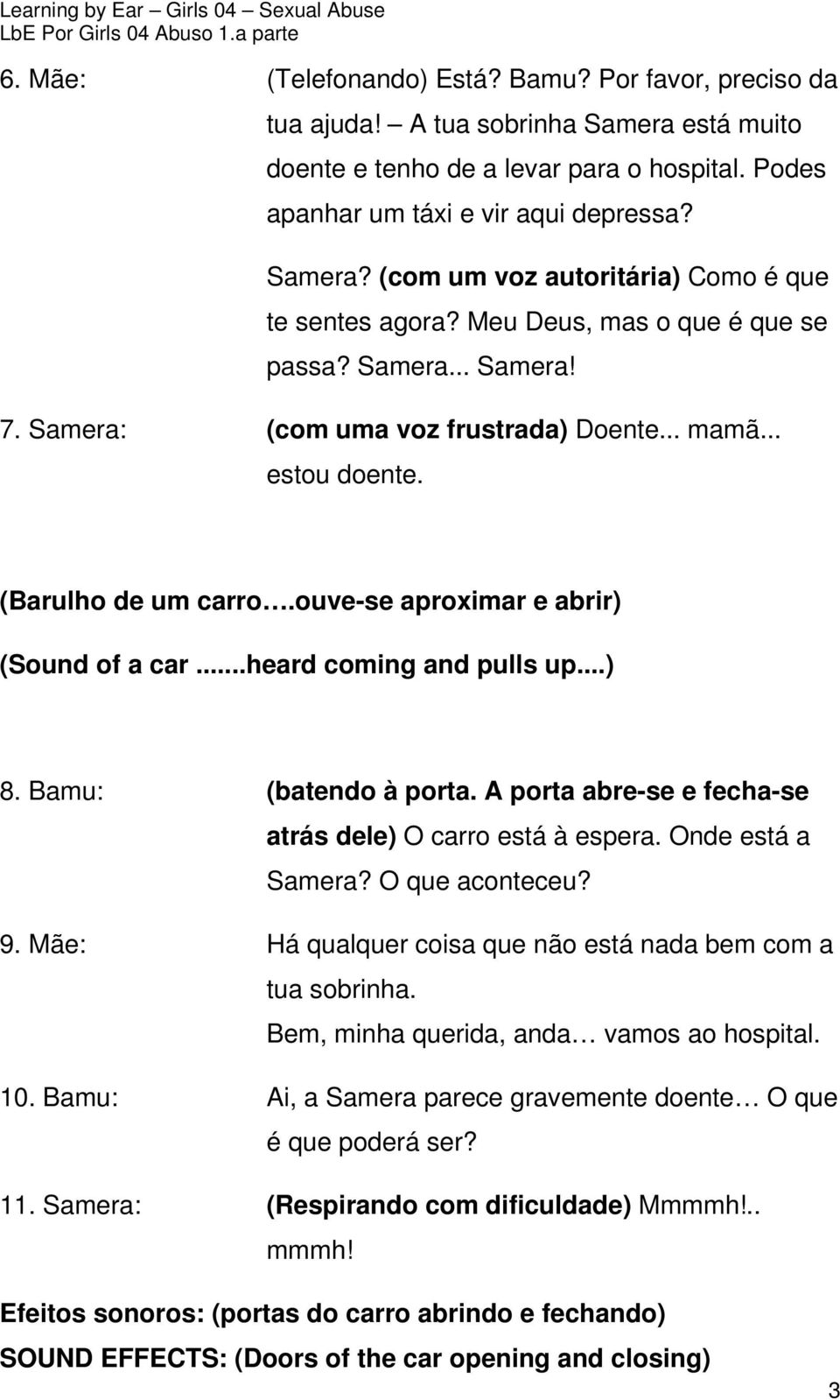 ..heard coming and pulls up...) 8. Bamu: (batendo à porta. A porta abre-se e fecha-se atrás dele) O carro está à espera. Onde está a Samera? O que aconteceu? 9.