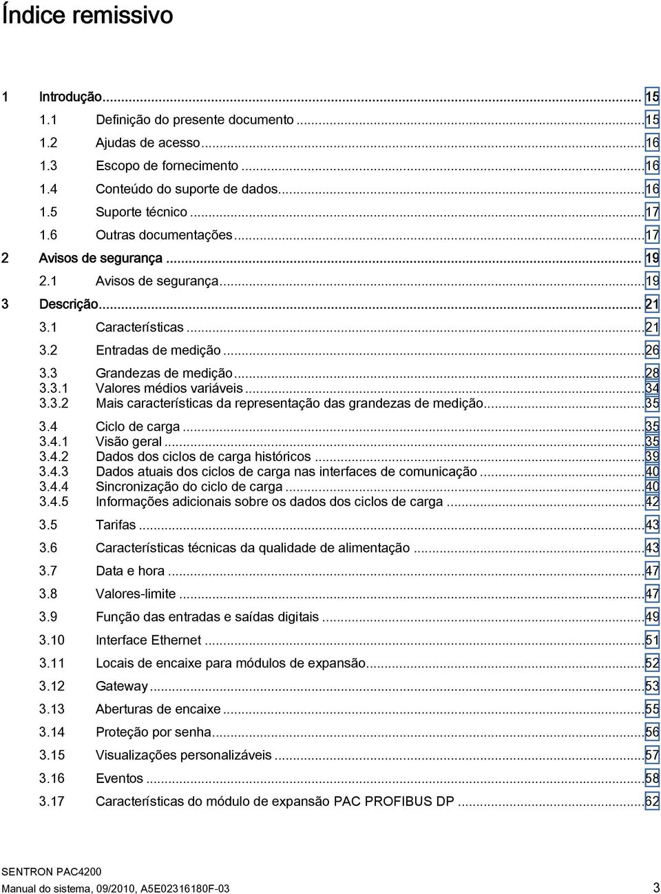 ..34 3.3.2 Mais características da representação das grandezas de medição...35 3.4 Ciclo de carga...35 3.4.1 Visão geral...35 3.4.2 Dados dos ciclos de carga históricos...39 3.4.3 Dados atuais dos ciclos de carga nas interfaces de comunicação.