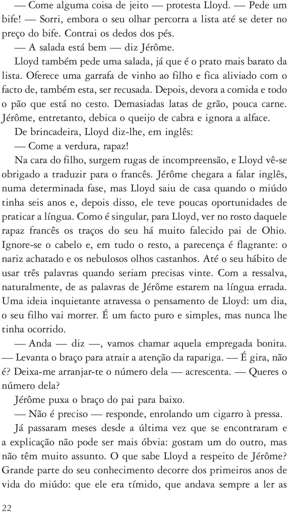 Depois, devora a comida e todo o pão que está no cesto. Demasiadas latas de grão, pouca carne. Jérôme, entretanto, debica o queijo de cabra e ignora a alface.