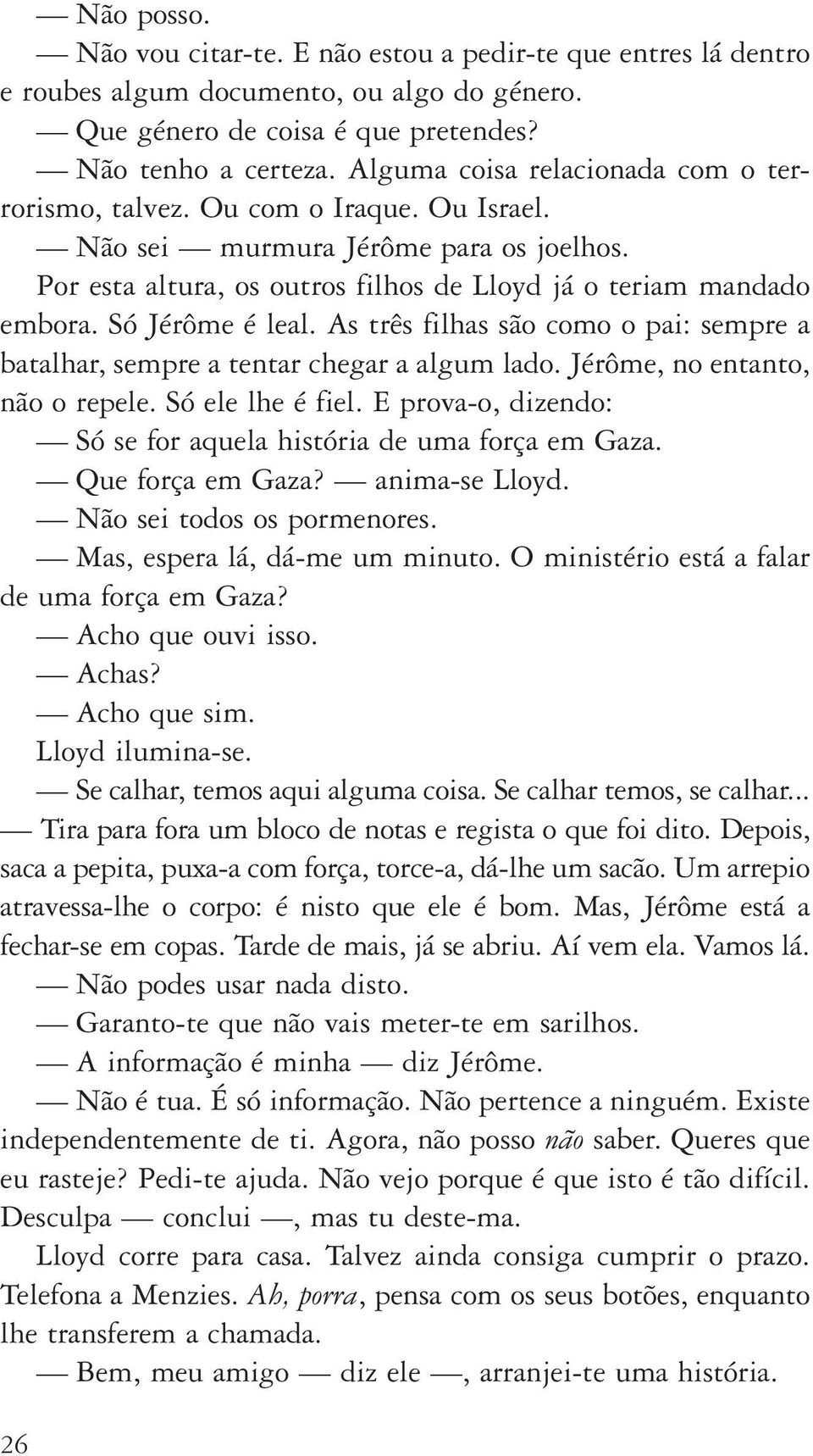 Só Jérôme é leal. As três filhas são como o pai: sempre a batalhar, sempre a tentar chegar a algum lado. Jérôme, no entanto, não o repele. Só ele lhe é fiel.