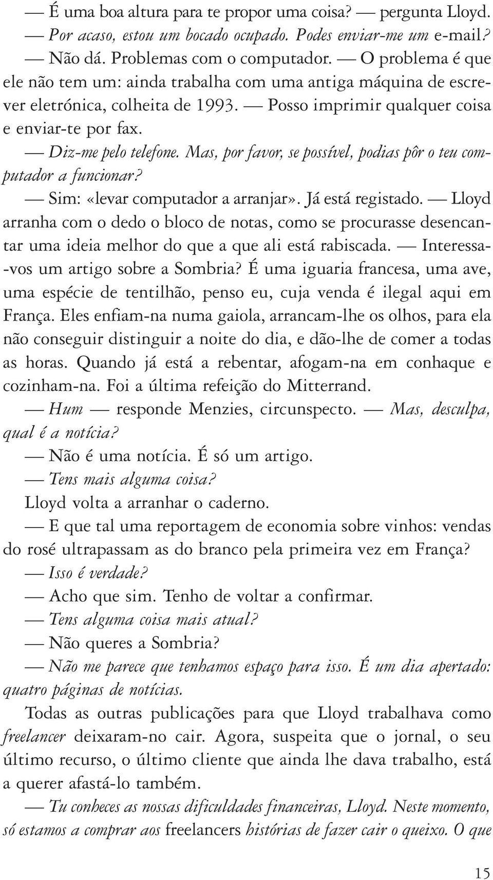 Mas, por favor, se possível, podias pôr o teu computador a funcionar? Sim: «levar computador a arranjar». Já está registado.