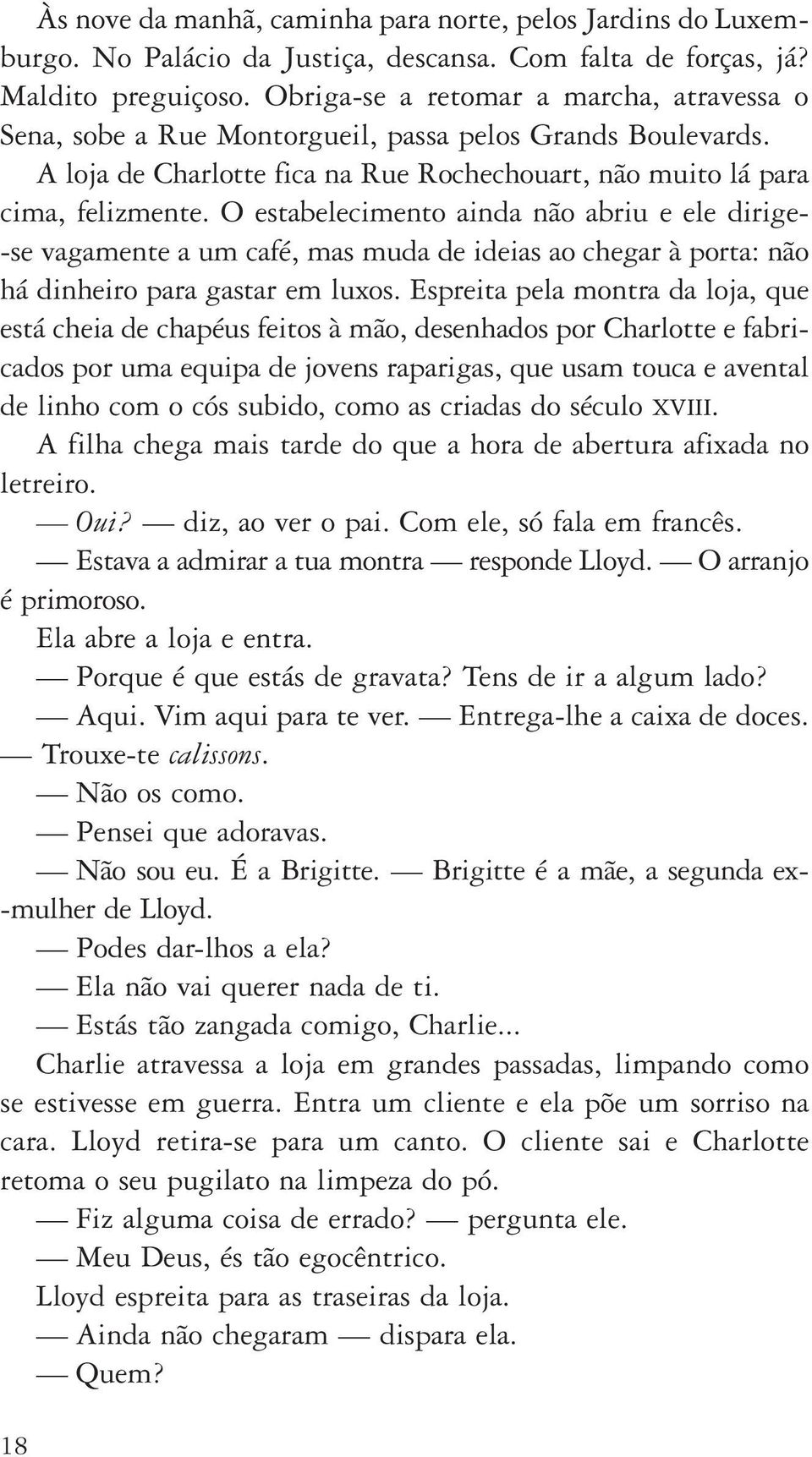 O estabelecimento ainda não abriu e ele dirige se vagamente a um café, mas muda de ideias ao chegar à porta: não há dinheiro para gastar em luxos.